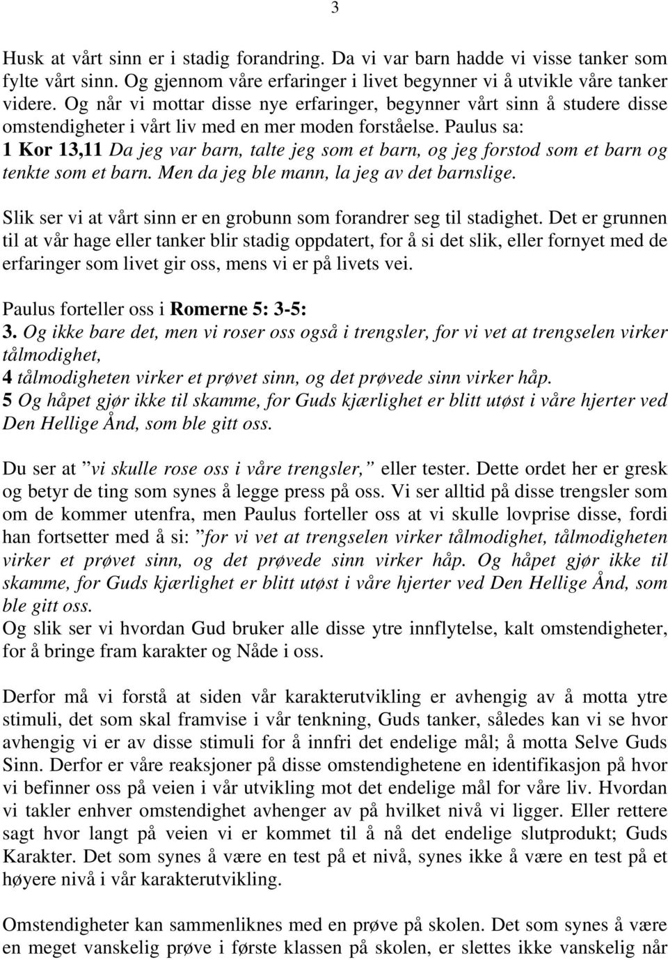 Paulus sa: 1 Kor 13,11 Da jeg var barn, talte jeg som et barn, og jeg forstod som et barn og tenkte som et barn. Men da jeg ble mann, la jeg av det barnslige.