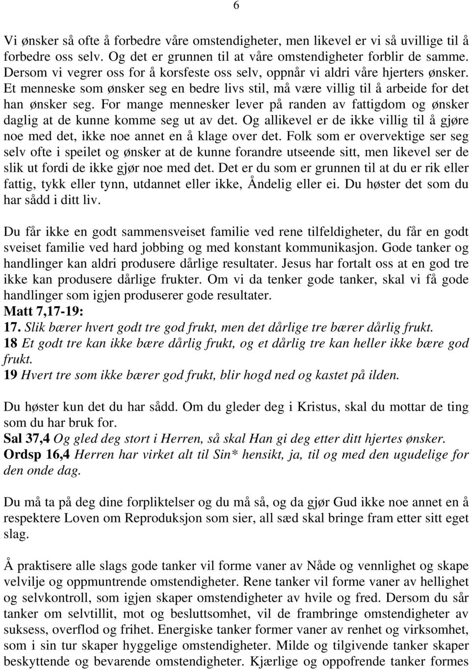 For mange mennesker lever på randen av fattigdom og ønsker daglig at de kunne komme seg ut av det. Og allikevel er de ikke villig til å gjøre noe med det, ikke noe annet en å klage over det.