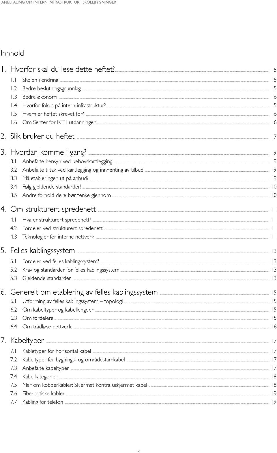 .. 9 3.3 Må etableringen ut på anbud?... 9 3.4 Følg gjeldende standarder!... 10 3.5 Andre forhold dere bør tenke gjennom... 10 4. Om strukturert spredenett... 11 4.1 Hva er strukturert spredenett?