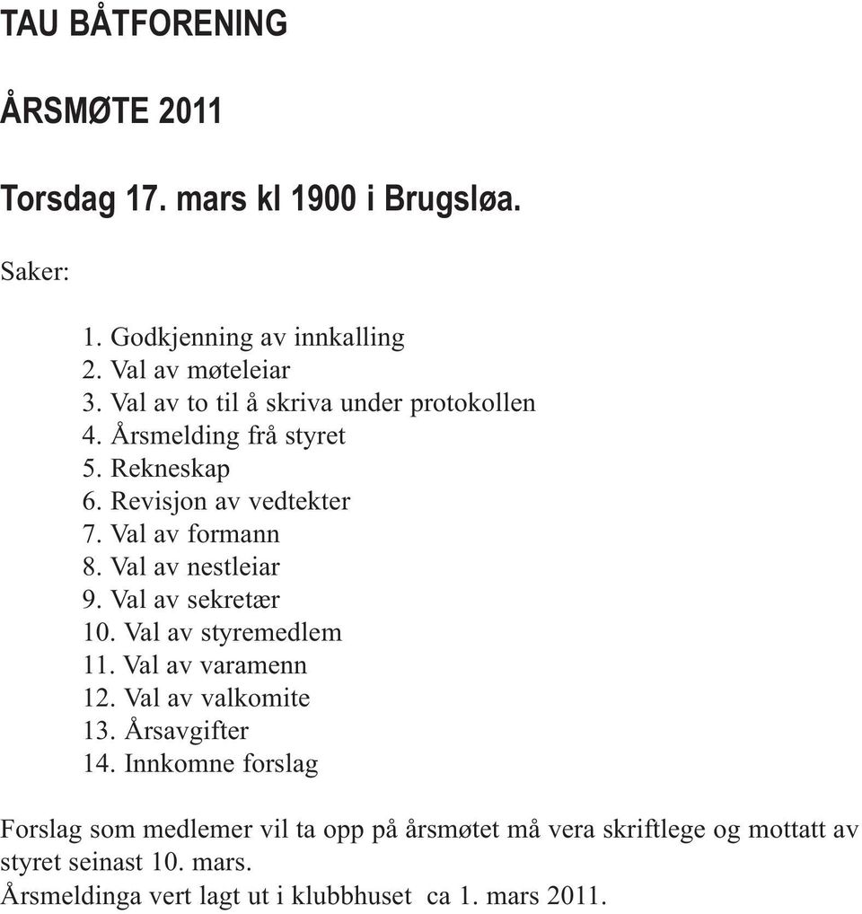 Val av nestleiar 9. Val av sekretær 10. Val av styremedlem 11. Val av varamenn 12. Val av valkomite 13. Årsavgifter 14.