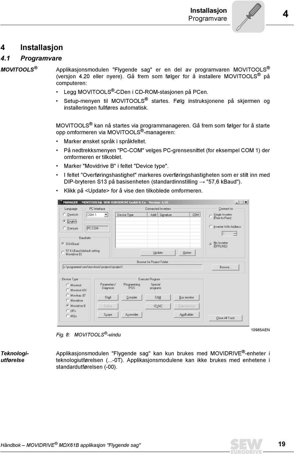 Følg instruksjonene på skjermen og installeringen fullføres automatisk. MOVITOOLS kan nå startes via programmanageren.