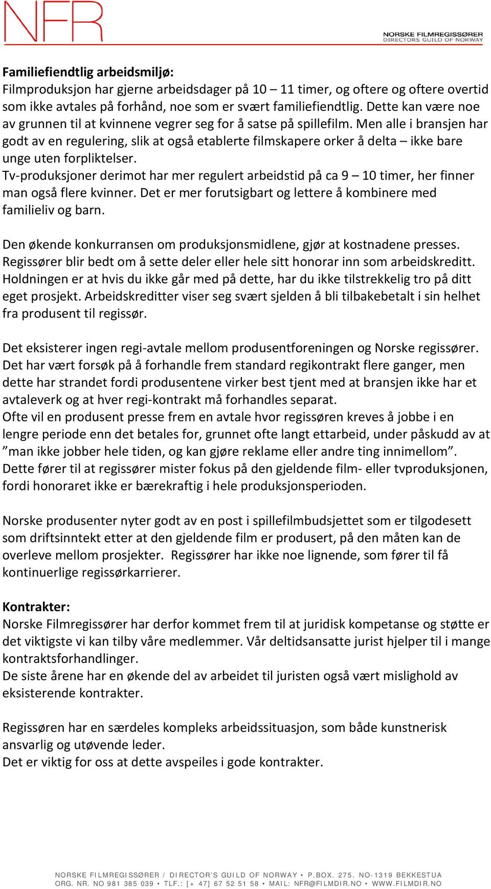 Men alle i bransjen har godt av en regulering, slik at også etablerte filmskapere orker å delta ikke bare unge uten forpliktelser.