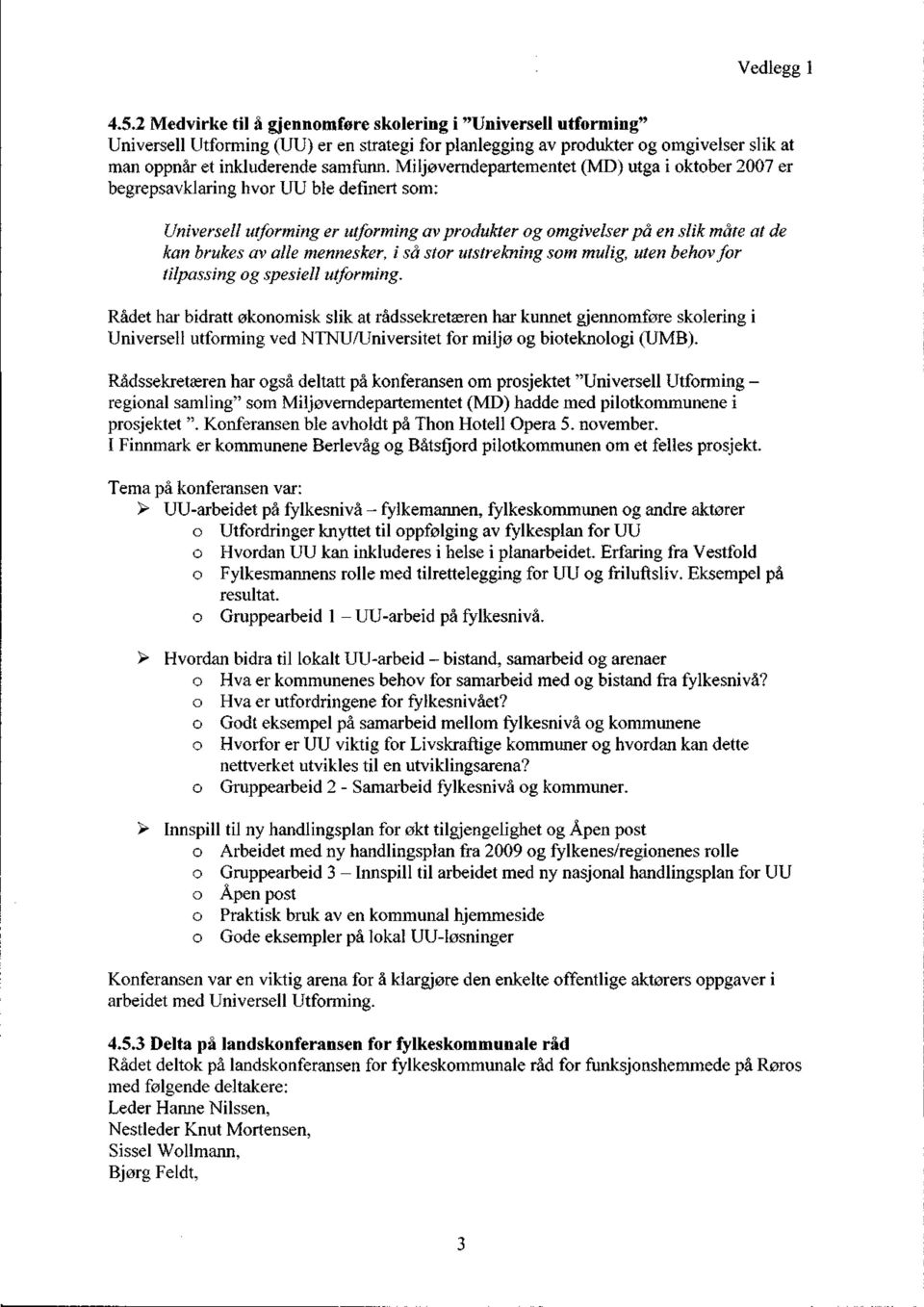 Miljøverndepartementet (MD) utga i oktober 2007 er begrepsavklaring hvor UU ble definert som: Universell utforming er utforming av produkter og omgivelser på en slik måte at de kan brukes av alle