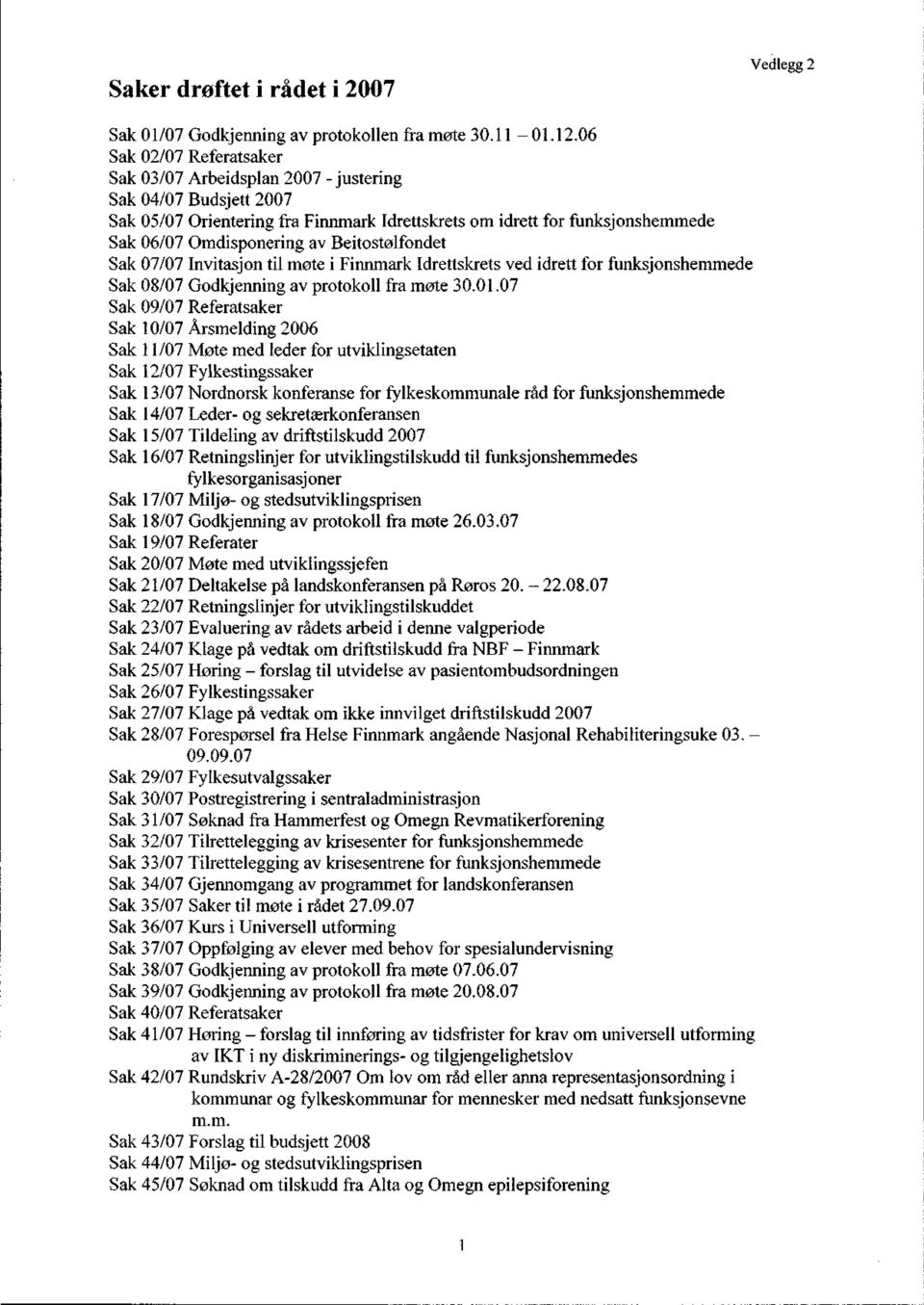 Beitostølfondet Sak 07/07 Invitasjon til møte i Finnmark Idrettskrets ved idrett for funksjonshemmede Sak 08/07 Godkjenning av protokoll fra møte 30.01.