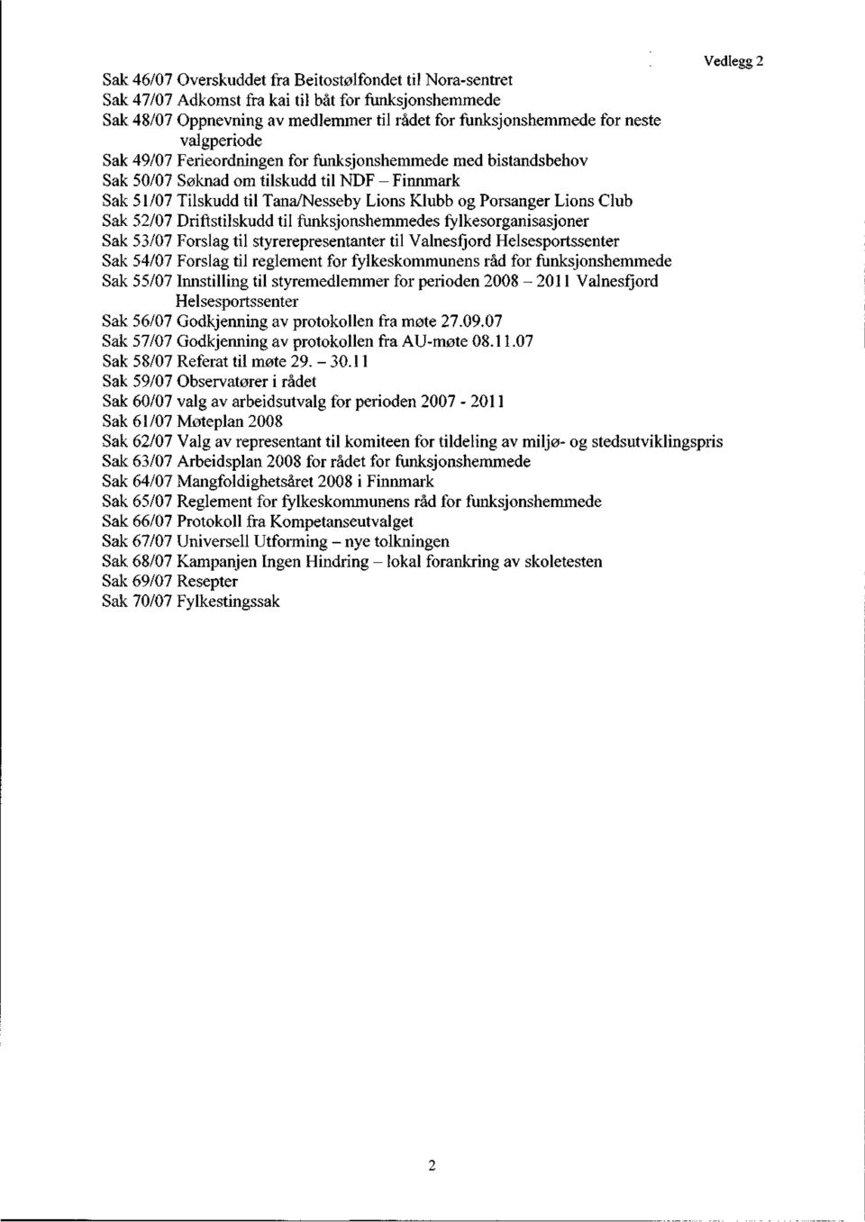 52/07 Driftstilskudd til funksjonshemmedes fylkesorganisasjoner Sak 53/07 Forslag til styrerepresentanter til Valnesfjord Helsesportssenter Sak 54/07 Forslag til reglement for fylkeskommunens råd for