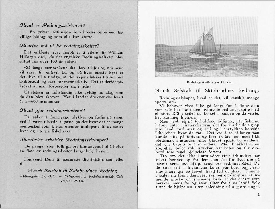 enhver tid og på hver eneste kyst er det ikke til å undgå, at det skjer ulykker tilsjøs med skibbrudd og fare for menneskeliv. Det er derfor på» krevet at man forbereder sig i tide.