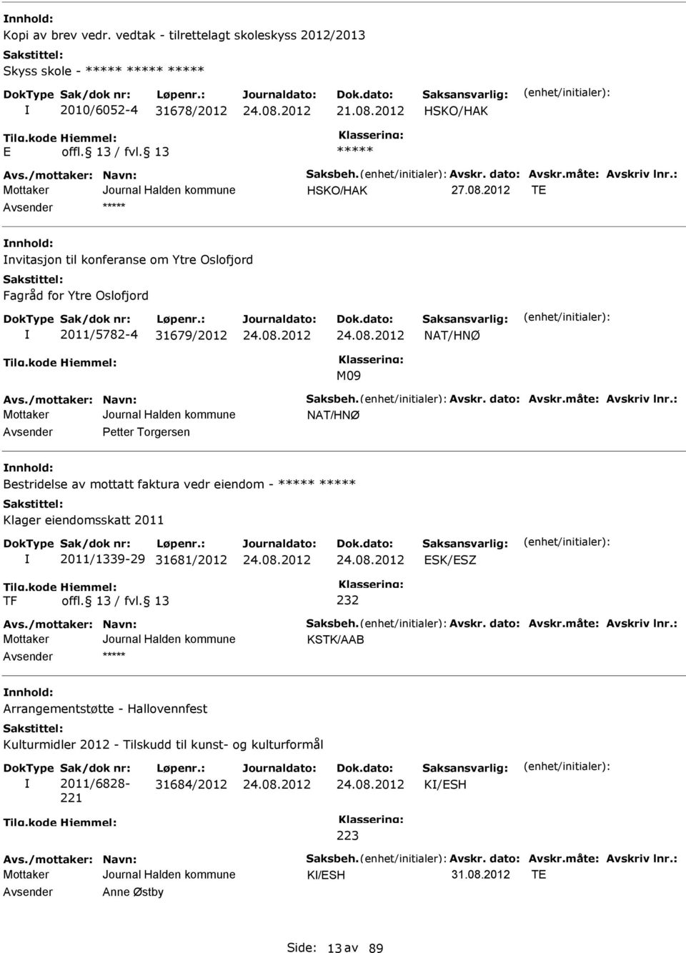 : NAT/HNØ Avsender Petter Torgersen nnhold: Bestridelse av mottatt faktura vedr eiendom - Klager eiendomsskatt 2011 2011/1339-29 31681/2012 K/Z TF 232 Avs./mottaker: Navn: aksbeh. Avskr. dato: Avskr.