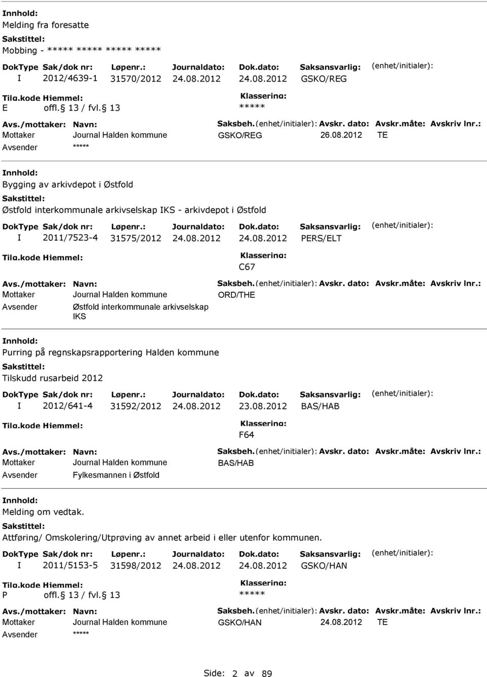 måte: Avskriv lnr.: ORD/TH Avsender Østfold interkommunale arkivselskap K nnhold: Purring på regnskapsrapportering Halden kommune Tilskudd rusarbeid 2012 2012/641-4 31592/2012 23.08.