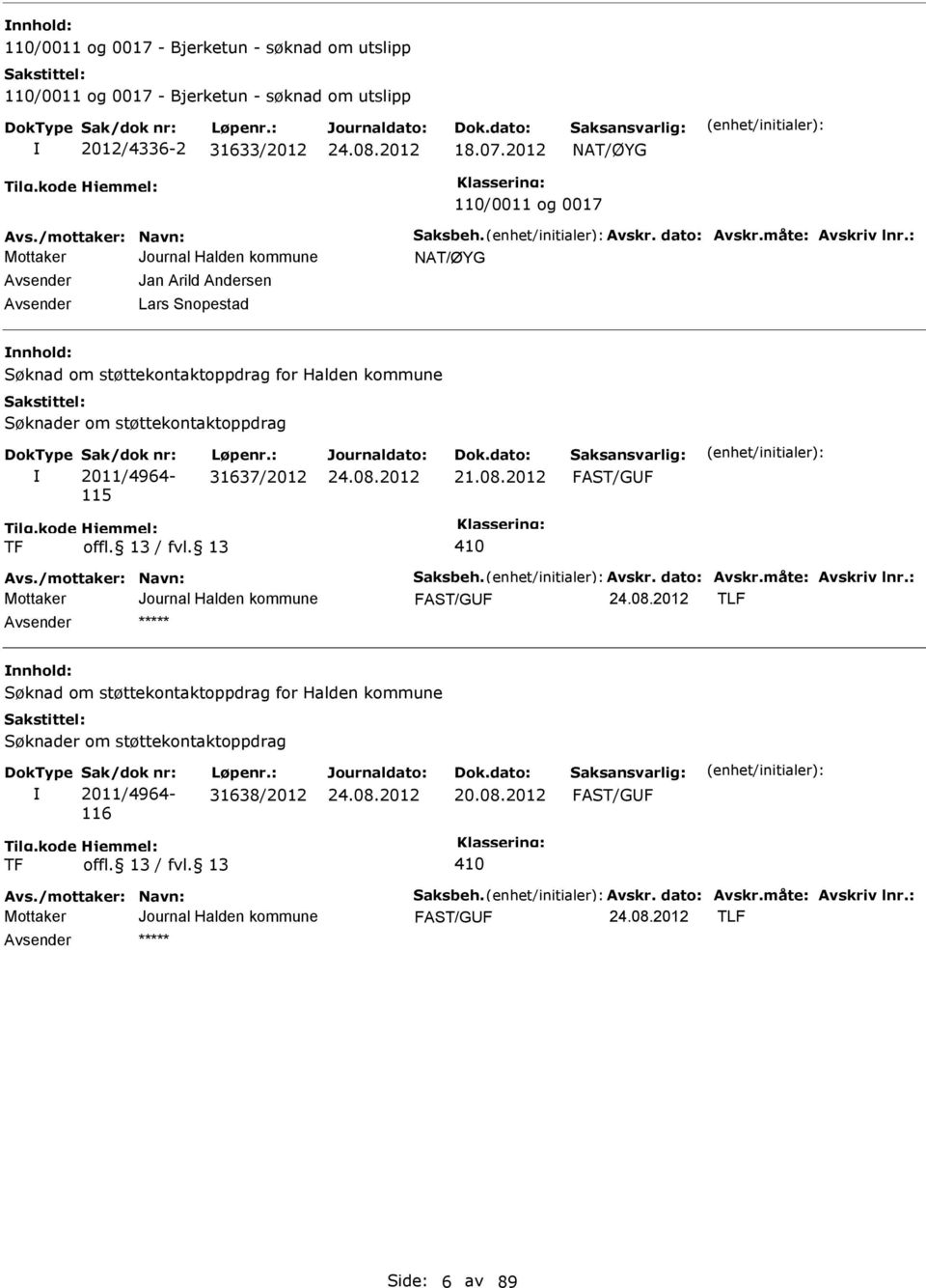 : NAT/ØYG Avsender Jan Arild Andersen Avsender Lars nopestad nnhold: øknad om støttekontaktoppdrag for Halden kommune øknader om støttekontaktoppdrag ak/dok nr: 2011/4964-115 Løpenr.