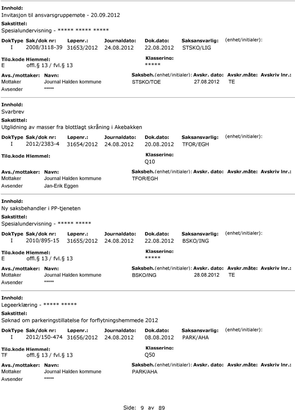 : TFOR/GH Avsender Jan-rik ggen nnhold: Ny saksbehandler i PP-tjeneten pesialundervisning - 2010/895-15 31655/2012 22.08.2012 BKO/NG Avs./mottaker: Navn: aksbeh. Avskr. dato: Avskr.måte: Avskriv lnr.