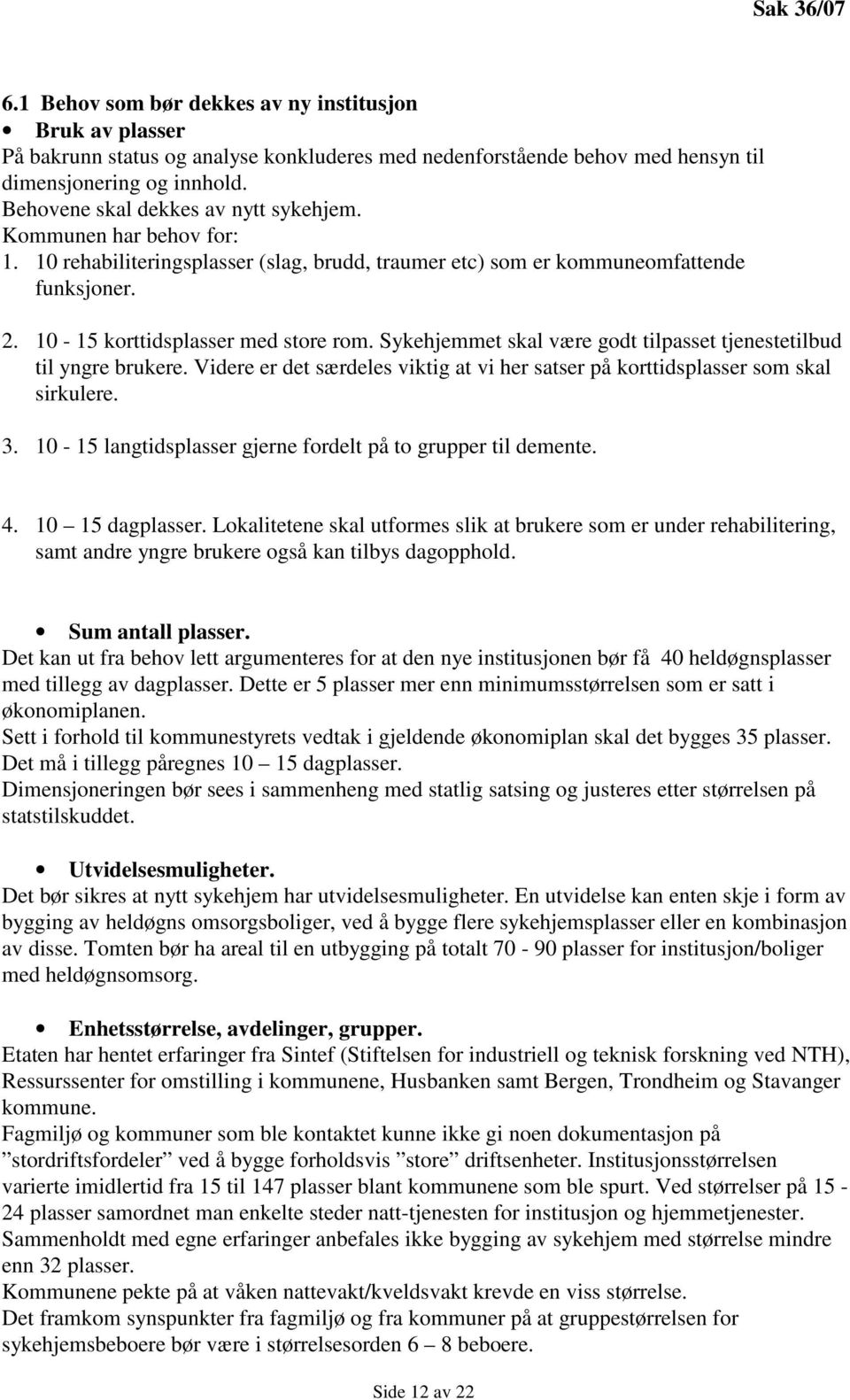 Sykehjemmet skal være godt tilpasset tjenestetilbud til yngre brukere. Videre er det særdeles viktig at vi her satser på korttidsplasser som skal sirkulere. 3.