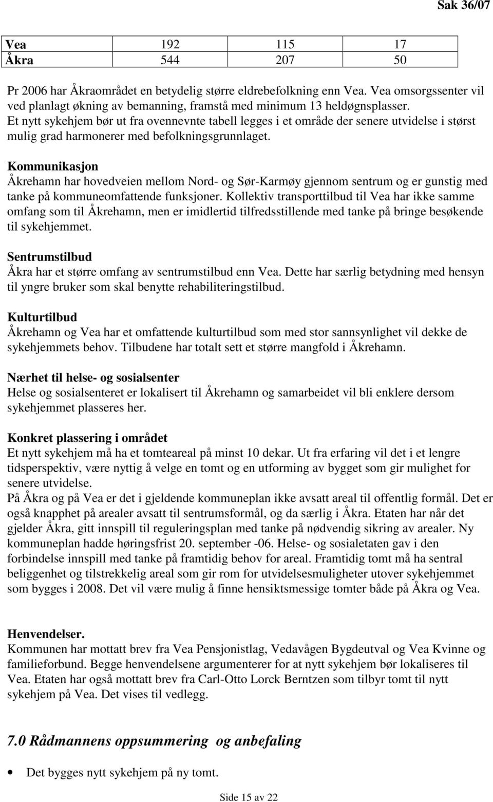 Kommunikasjon Åkrehamn har hovedveien mellom Nord- og Sør-Karmøy gjennom sentrum og er gunstig med tanke på kommuneomfattende funksjoner.