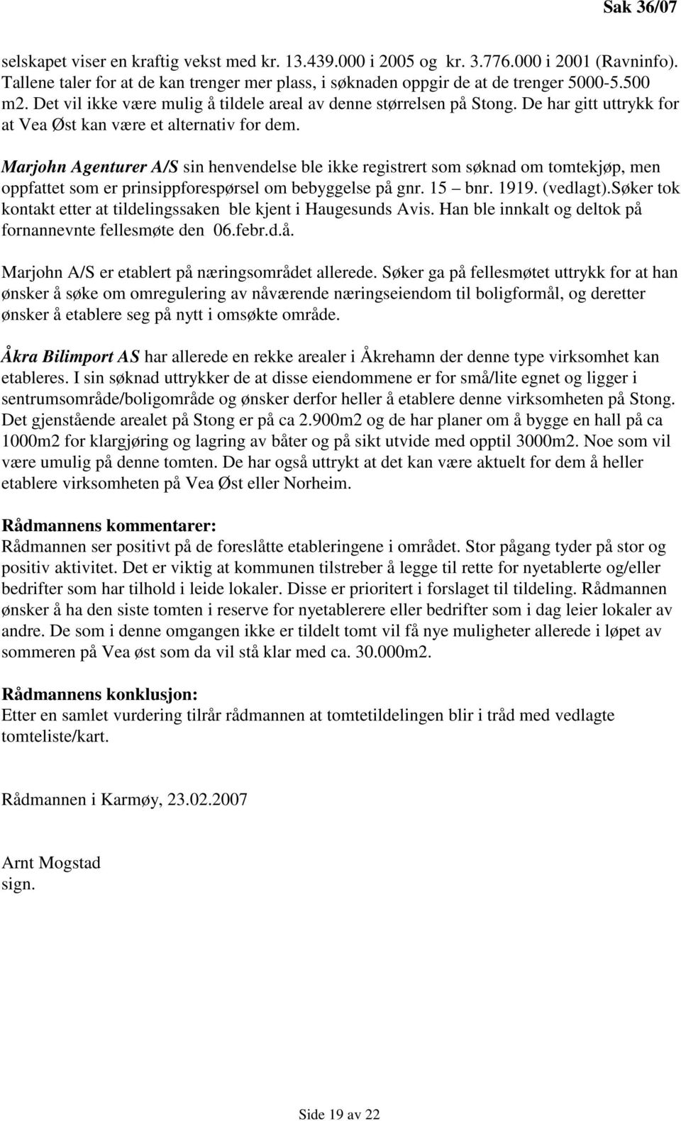 Marjohn Agenturer A/S sin henvendelse ble ikke registrert som søknad om tomtekjøp, men oppfattet som er prinsippforespørsel om bebyggelse på gnr. 15 bnr. 1919. (vedlagt).