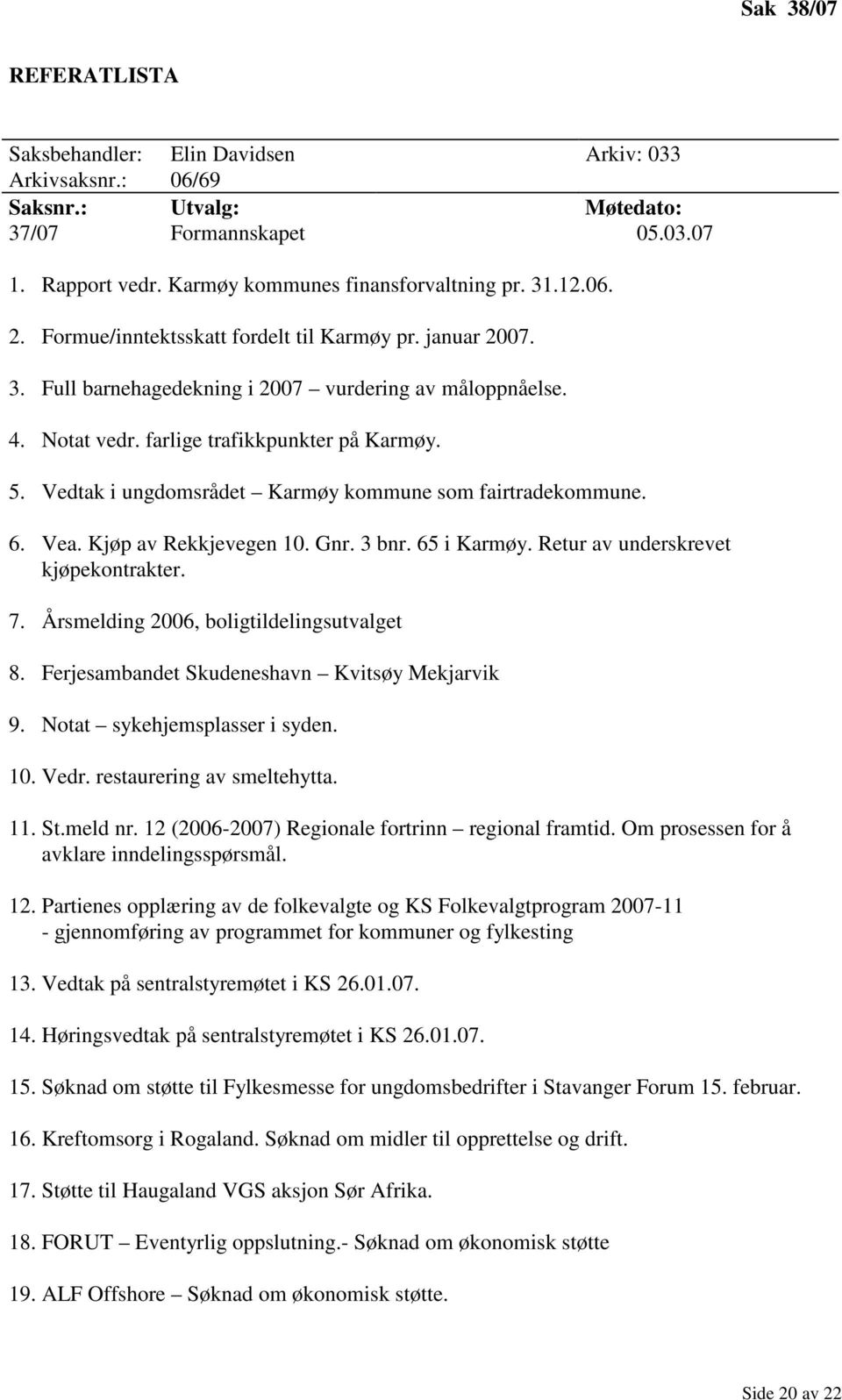 Vedtak i ungdomsrådet Karmøy kommune som fairtradekommune. 6. Vea. Kjøp av Rekkjevegen 10. Gnr. 3 bnr. 65 i Karmøy. Retur av underskrevet kjøpekontrakter. 7.