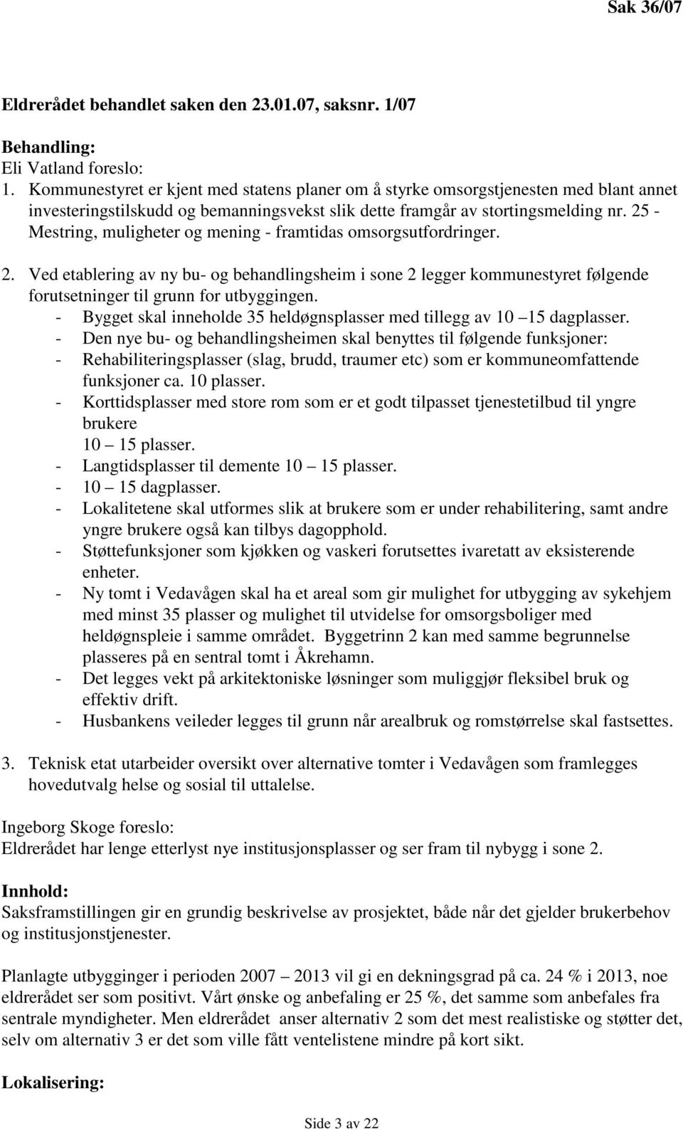 25 - Mestring, muligheter og mening - framtidas omsorgsutfordringer. 2. Ved etablering av ny bu- og behandlingsheim i sone 2 legger kommunestyret følgende forutsetninger til grunn for utbyggingen.