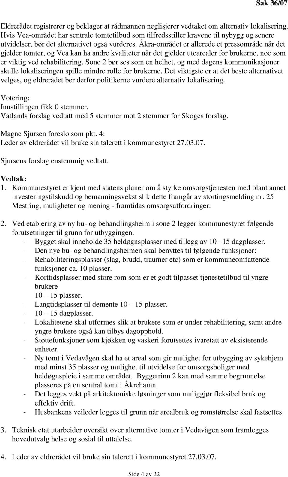 Åkra-området er allerede et pressområde når det gjelder tomter, og Vea kan ha andre kvaliteter når det gjelder utearealer for brukerne, noe som er viktig ved rehabilitering.