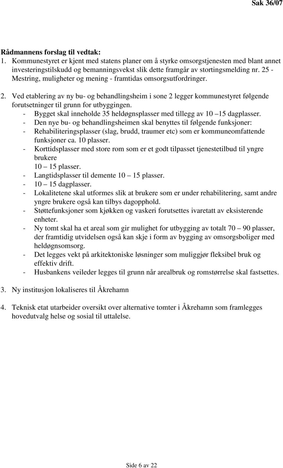 25 - Mestring, muligheter og mening - framtidas omsorgsutfordringer. 2. Ved etablering av ny bu- og behandlingsheim i sone 2 legger kommunestyret følgende forutsetninger til grunn for utbyggingen.