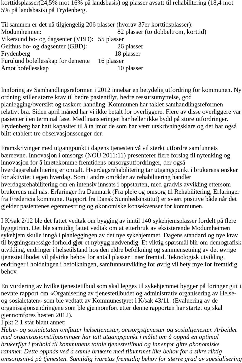 (GBD): 26 plasser Frydenberg 18 plasser Furulund bofellesskap for demente 16 plasser Åmot bofellesskap 10 plasser Innføring av Samhandlingsreformen i 2012 innebar en betydelig utfordring for kommunen.