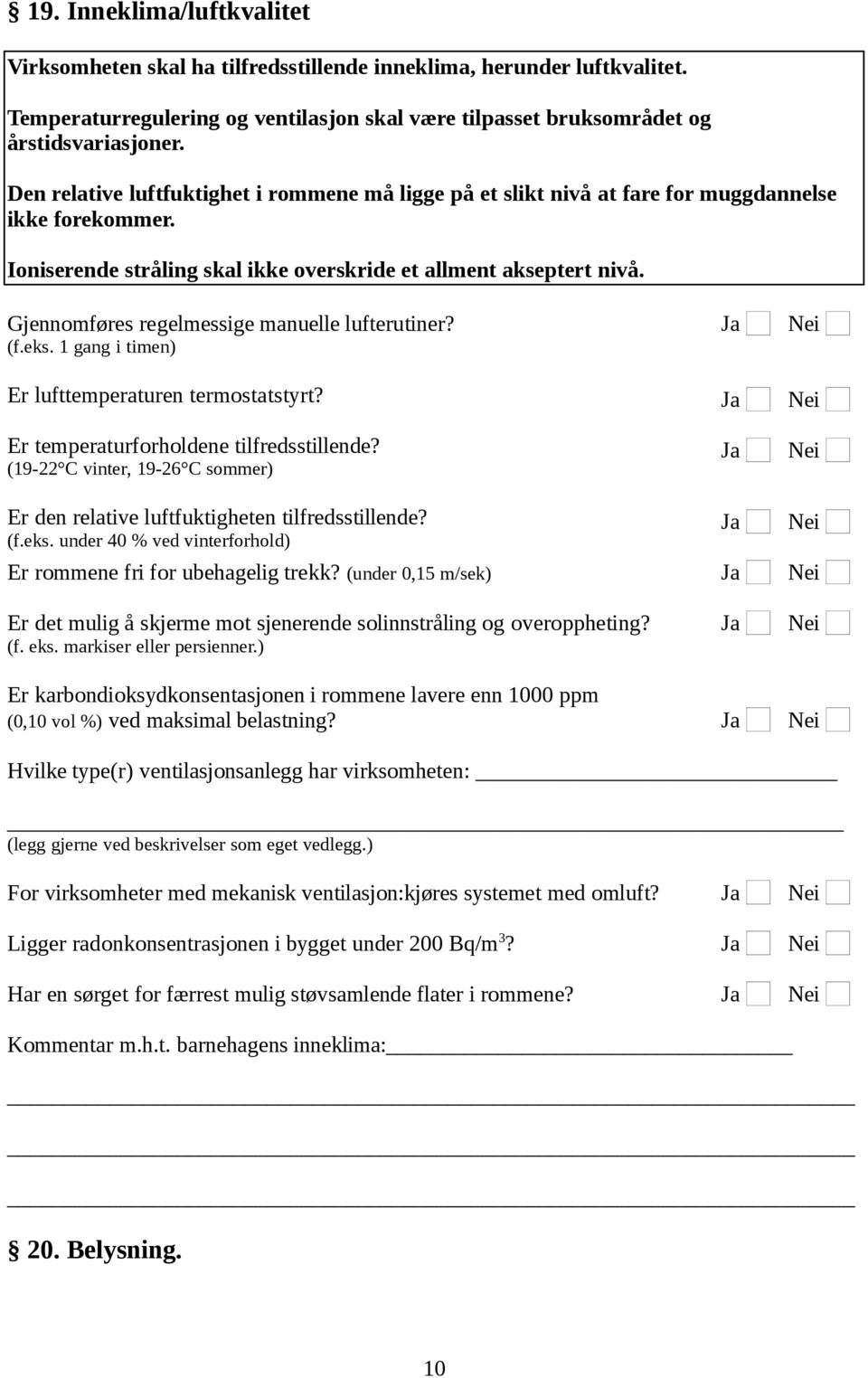 Gjennomføres regelmessige manuelle lufterutiner? (f.eks. 1 gang i timen) Er lufttemperaturen termostatstyrt? Er temperaturforholdene tilfredsstillende?