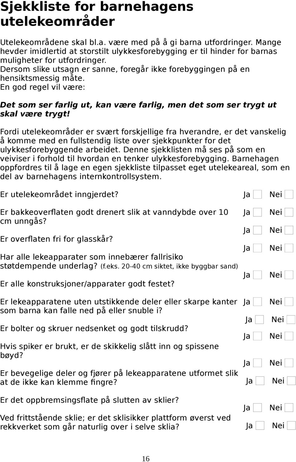 En god regel vil være: Det som ser farlig ut, kan være farlig, men det som ser trygt ut skal være trygt!