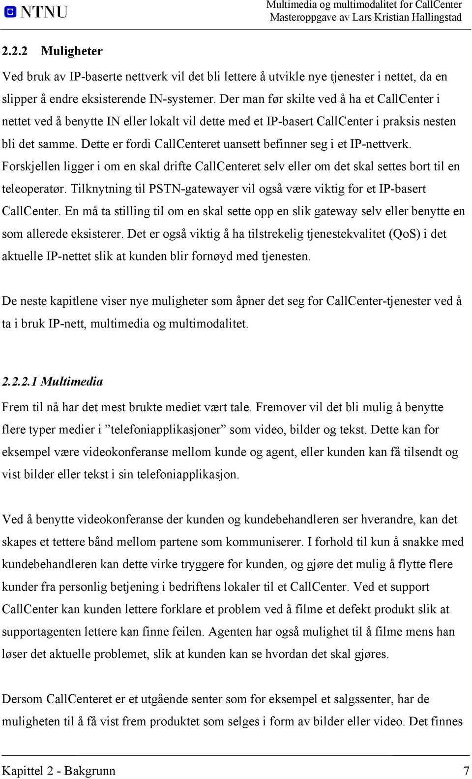 Dette er fordi CallCenteret uansett befinner seg i et IP-nettverk. Forskjellen ligger i om en skal drifte CallCenteret selv eller om det skal settes bort til en teleoperatør.