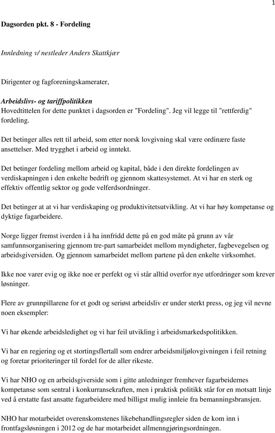 Jeg vil legge til "rettferdig" fordeling. Det betinger alles rett til arbeid, som etter norsk lovgivning skal være ordinære faste ansettelser. Med trygghet i arbeid og inntekt.