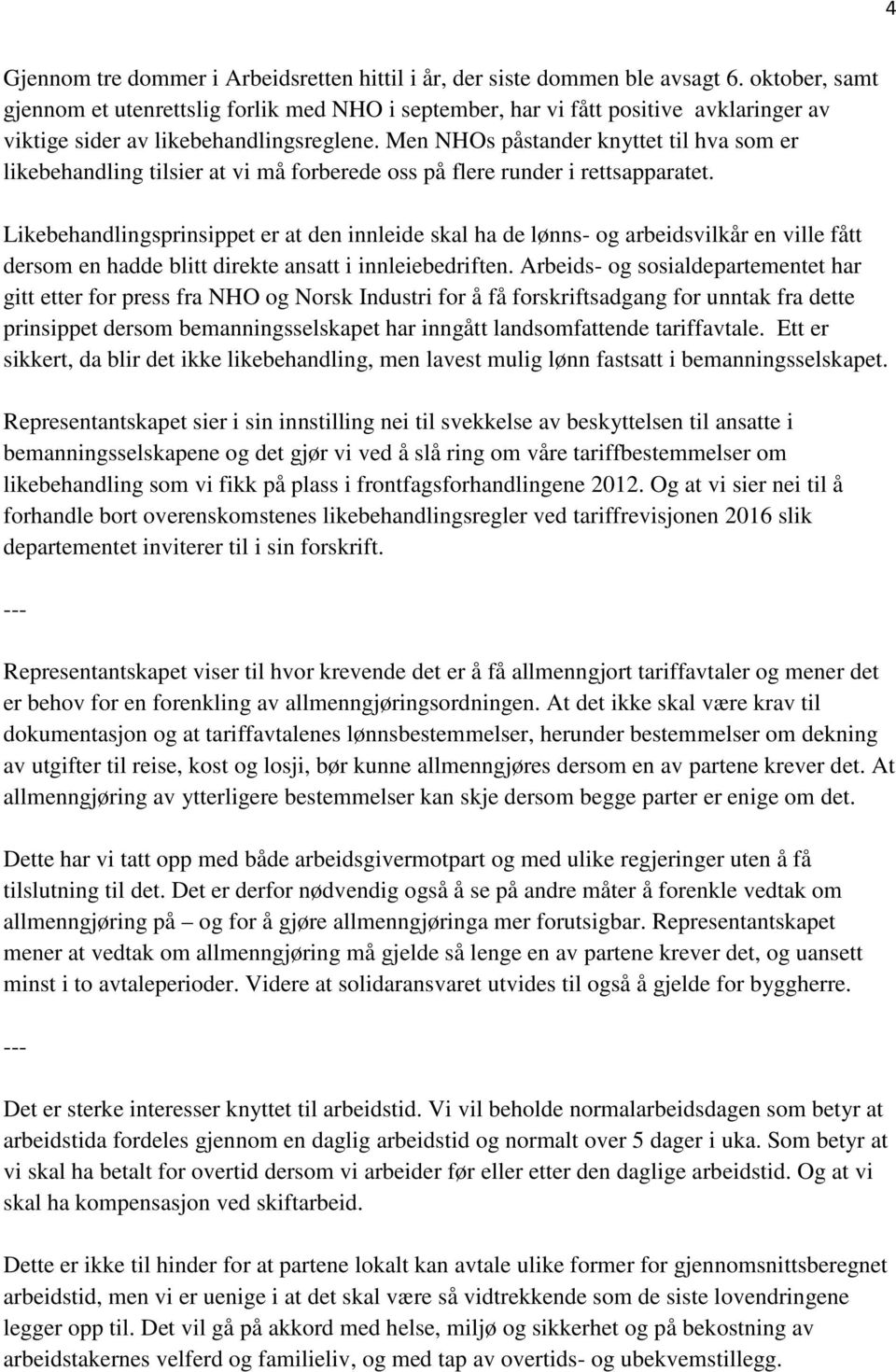 Men NHOs påstander knyttet til hva som er likebehandling tilsier at vi må forberede oss på flere runder i rettsapparatet.