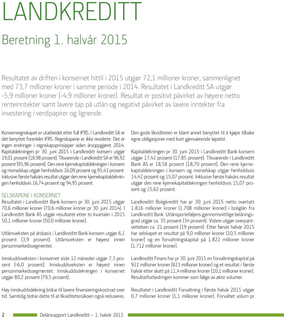 Resultat er positivt påvirket av høyere netto renteinntekter samt lavere tap på utlån og negativt påvirket av lavere inntekter fra investering i verdipapirer og lignende.