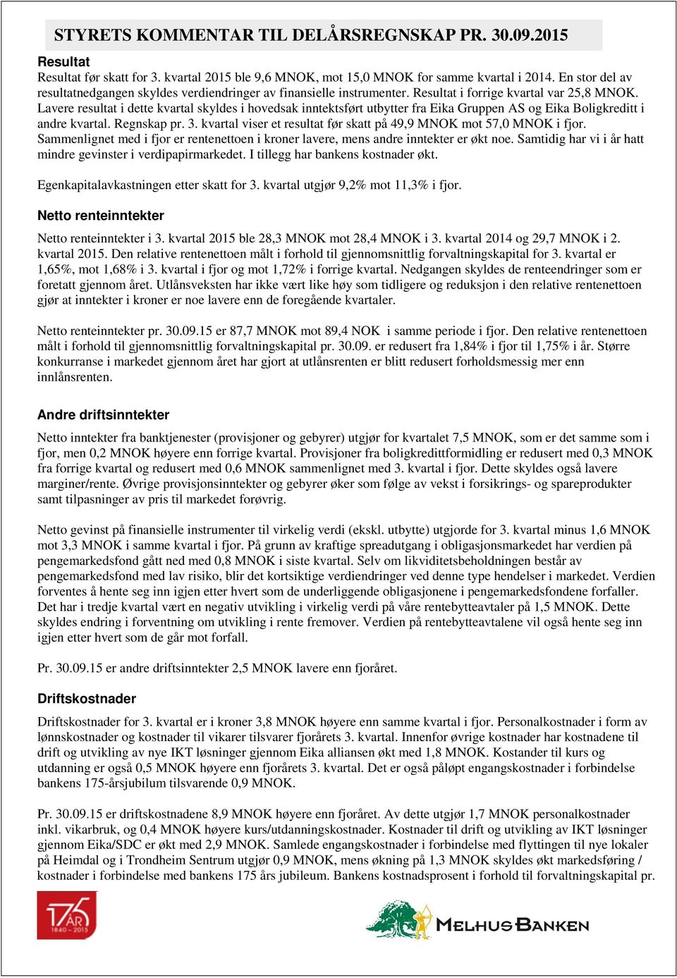 Lavere resultat i dette kvartal skyldes i hovedsak inntektsført utbytter fra Eika Gruppen AS og Eika Boligkreditt i andre kvartal. Regnskap pr. 3.