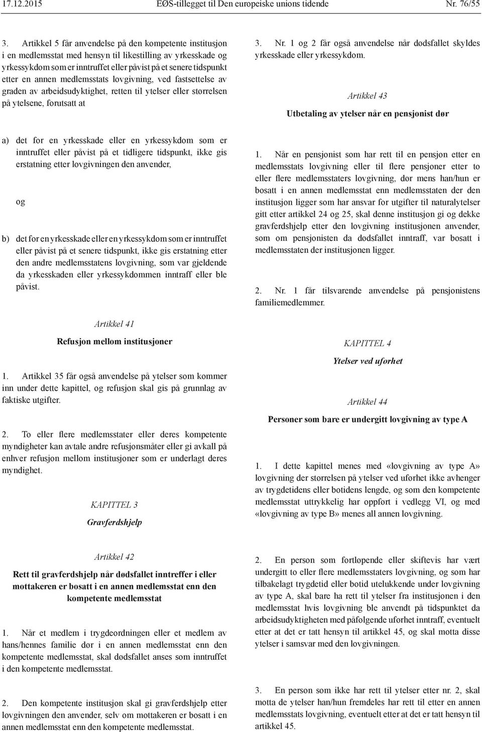 medlemsstats lovgivning, ved fastsettelse av graden av arbeidsudyktighet, retten til ytelser eller størrelsen på ytelsene, forutsatt at 3. Nr.