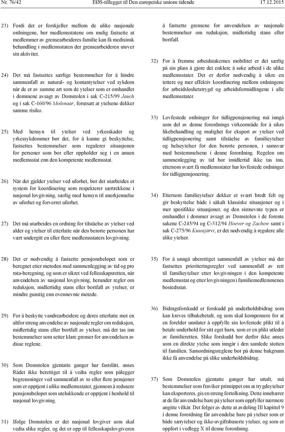 24) Det må fastsettes særlige bestemmelser for å hindre sammenfall av natural- og kontantytelser ved sykdom når de er av samme art som de ytelser som er omhandlet i dommene avsagt av Domstolen i sak