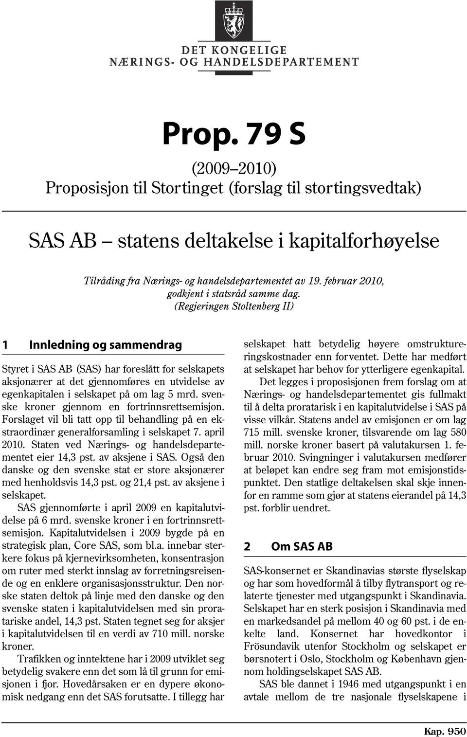 svenske kroner gjennom en fortrinnsrettsemisjon. Forslaget vil bli tatt opp til behandling på en ekstraordinær generalforsamling i selskapet 7. april 2010.