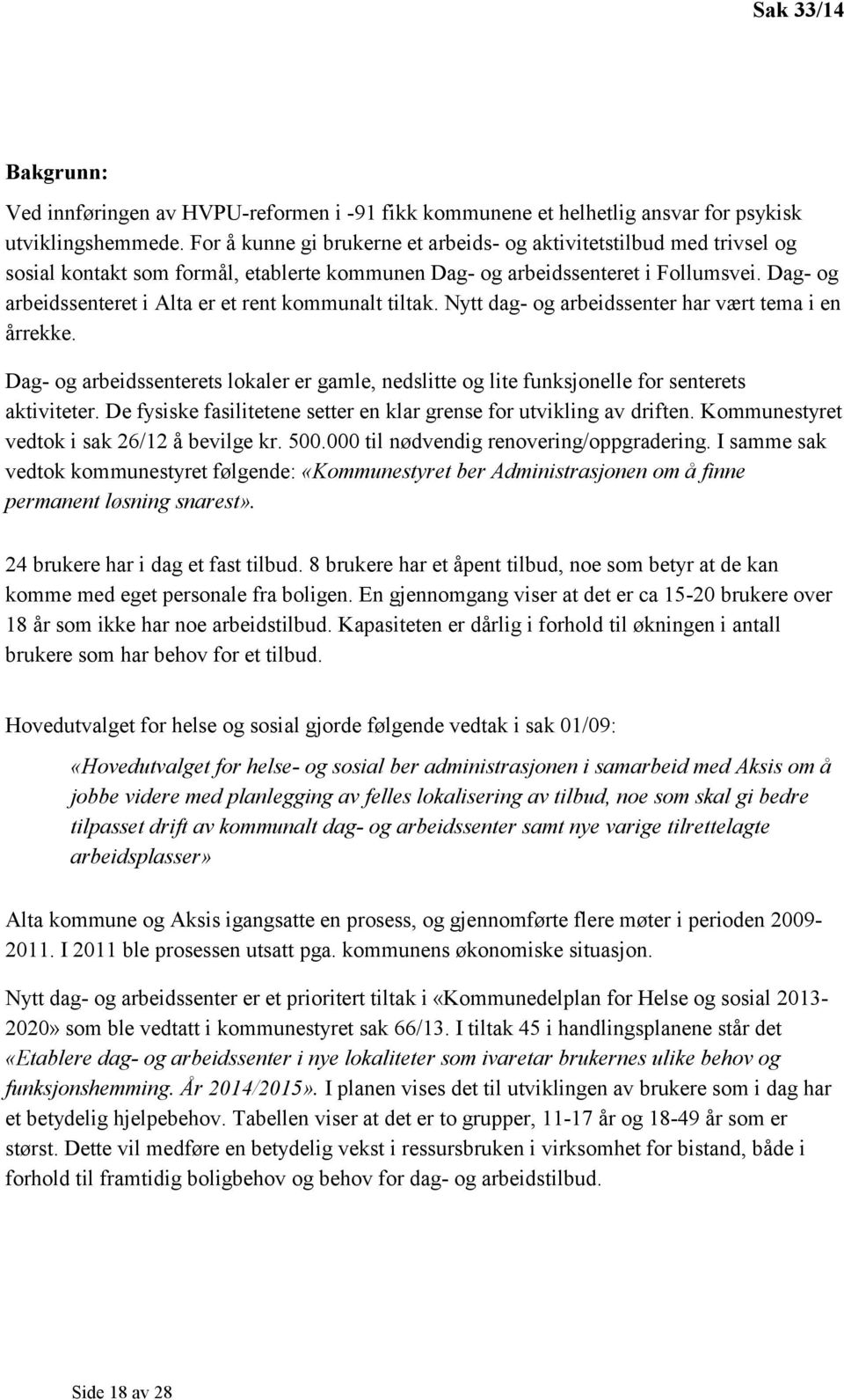 Dag- og arbeidssenteret i Alta er et rent kommunalt tiltak. Nytt dag- og arbeidssenter har vært tema i en årrekke.