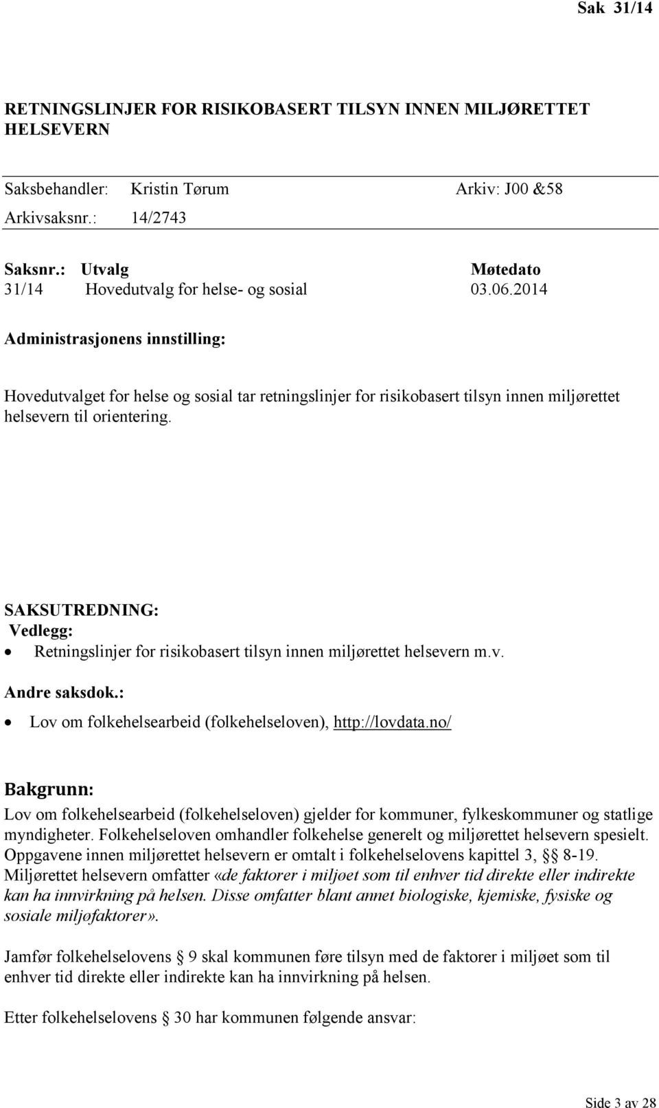 2014 Administrasjonens innstilling: Hovedutvalget for helse og sosial tar retningslinjer for risikobasert tilsyn innen miljørettet helsevern til orientering.