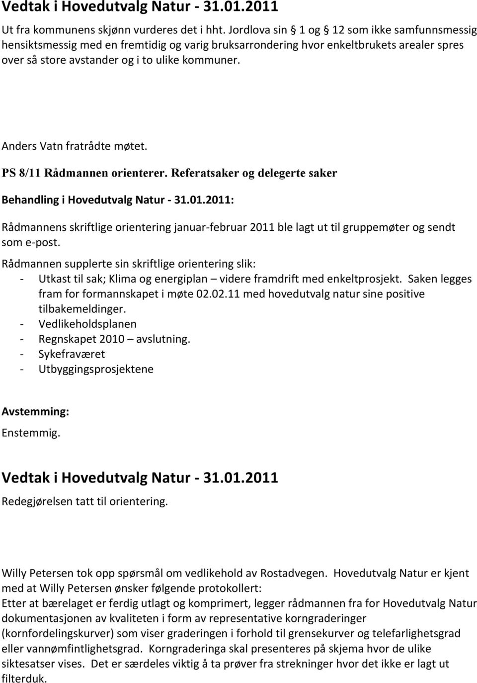 Anders Vatn fratrådte møtet. PS 8/11 Rådmannen orienterer. Referatsaker og delegerte saker Behandling i Hovedutvalg Natur - 31.01.