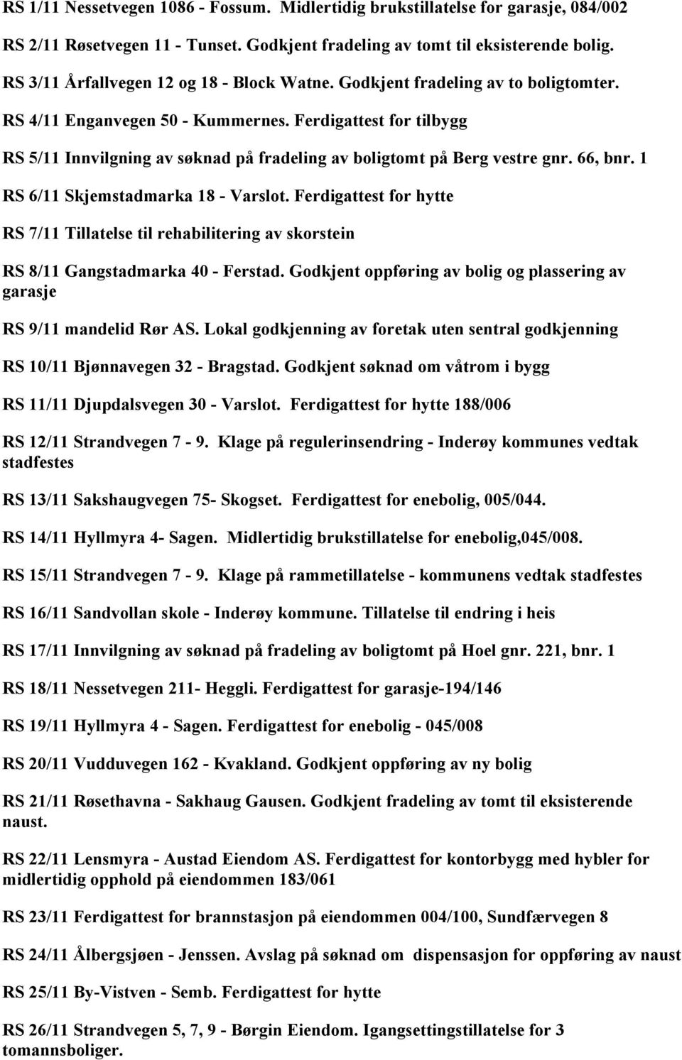 Ferdigattest for tilbygg RS 5/11 Innvilgning av søknad på fradeling av boligtomt på Berg vestre gnr. 66, bnr. 1 RS 6/11 Skjemstadmarka 18 - Varslot.