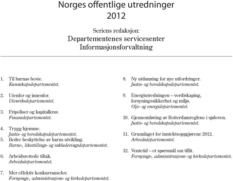 Arbeidsrettede tiltak. Arbeidsdepartementet. 8. Ny utdanning for nye utfordringer. Justis- og beredskapsdepartementet. 9. Energiutredningen verdiskaping, forsyningssikkerhet og miljø.