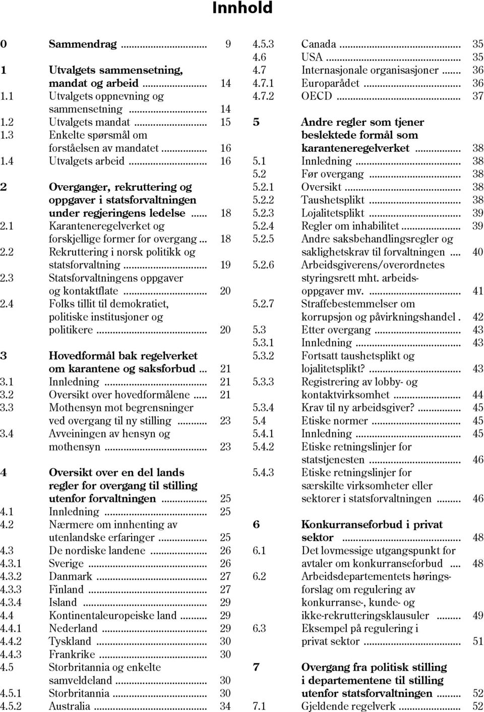 .. 19 2.3 Statsforvaltningens oppgaver og kontaktflate... 20 2.4 Folks tillit til demokratiet, politiske institusjoner og politikere... 20 3 Hovedformål bak regelverket om karantene og saksforbud.