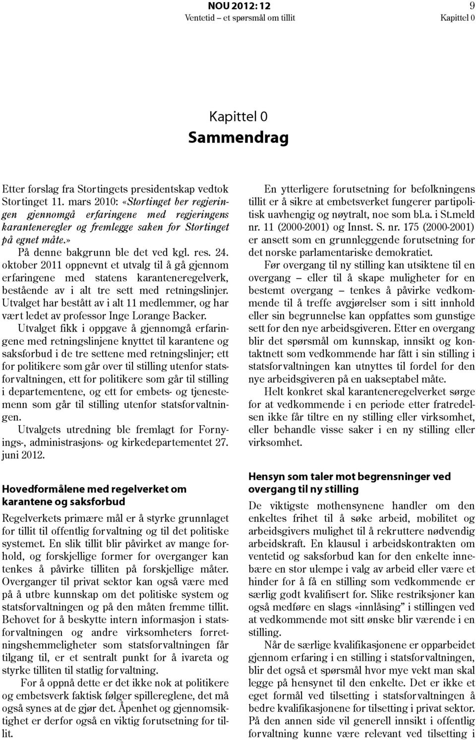 oktober 2011 oppnevnt et utvalg til å gå gjennom erfaringene med statens karanteneregelverk, bestående av i alt tre sett med retningslinjer.