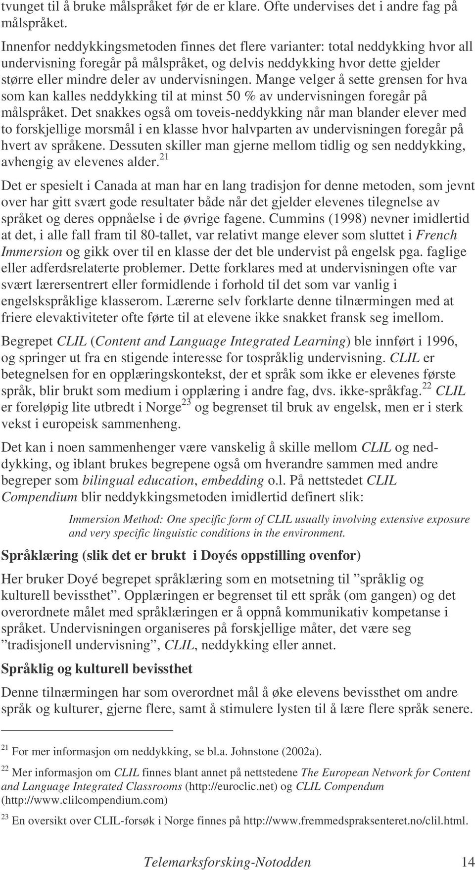 undervisningen. Mange velger å sette grensen for hva som kan kalles neddykking til at minst 50 % av undervisningen foregår på målspråket.