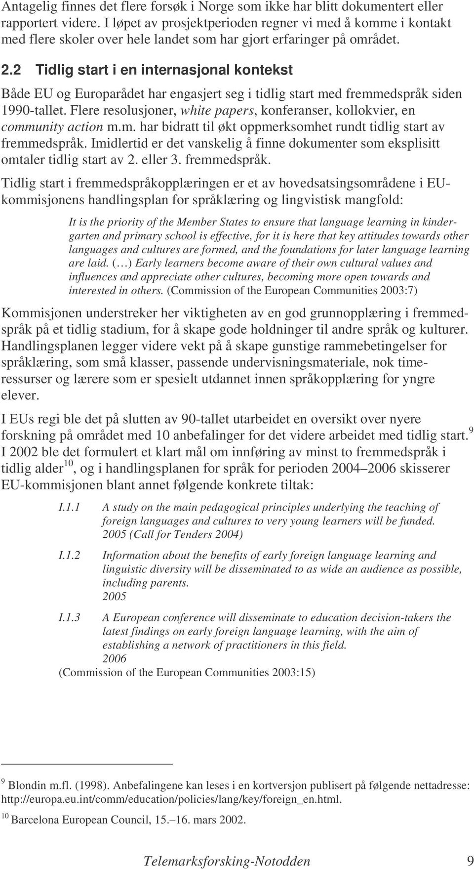 2 Tidlig start i en internasjonal kontekst Både EU og Europarådet har engasjert seg i tidlig start med fremmedspråk siden 1990-tallet.