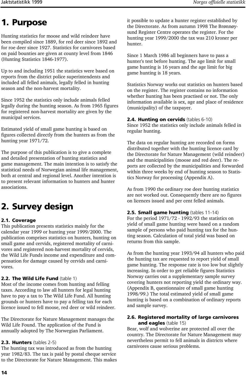 Up to and including 95 the statistics were based on reports from the district police superintendents and included all felled animals, legally felled in hunting season and the non-harvest mortality.