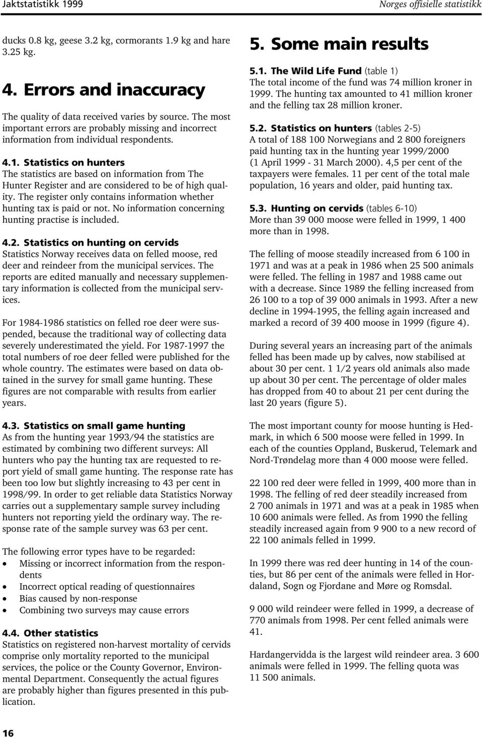 . Statistics on hunters The statistics are based on information from The Hunter Register and are considered to be of high quality.