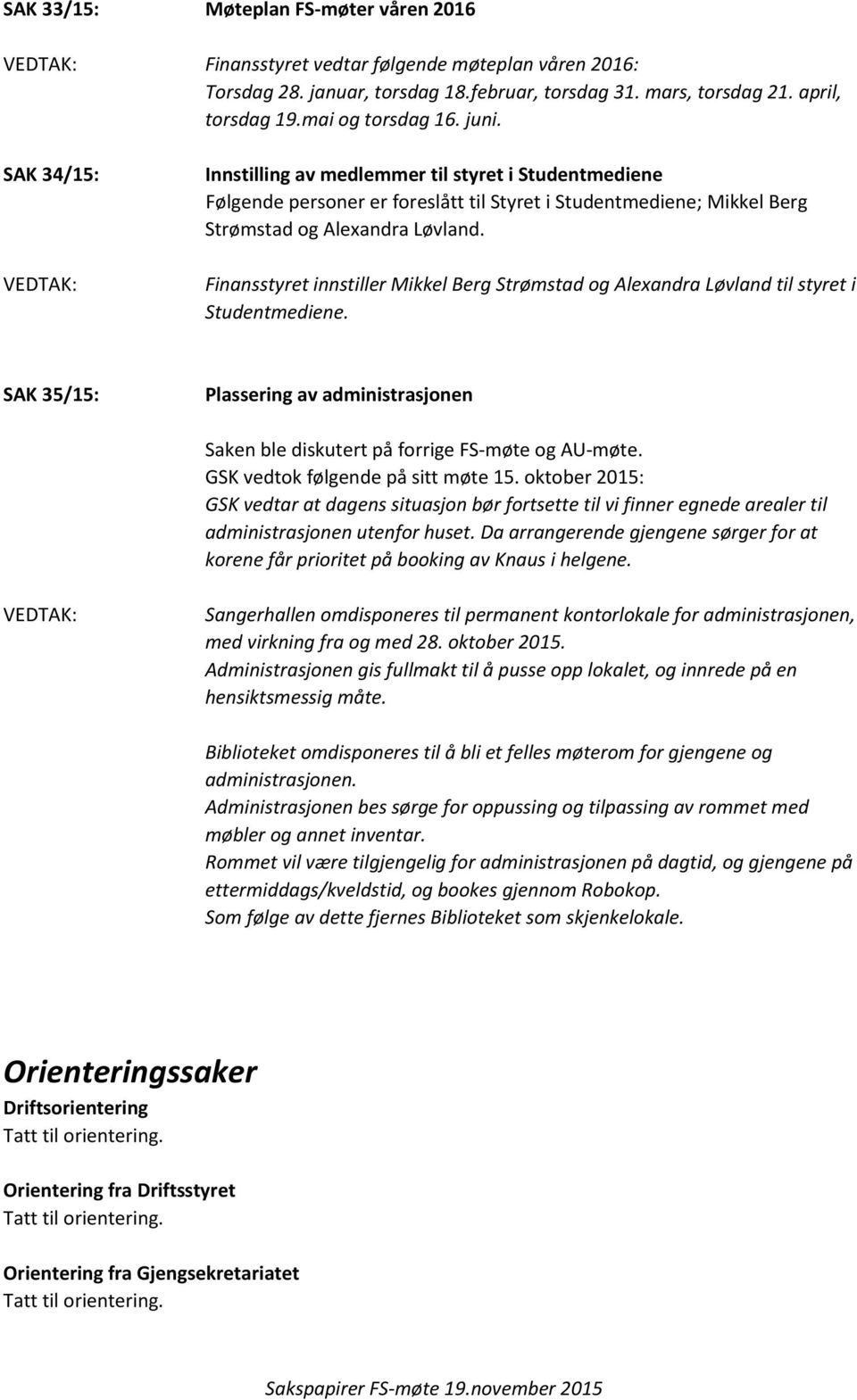 Finansstyret innstiller Mikkel Berg Strømstad og Alexandra Løvland til styret i Studentmediene. SAK 35/15: Plassering av administrasjonen Saken ble diskutert på forrige FS-møte og AU-møte.