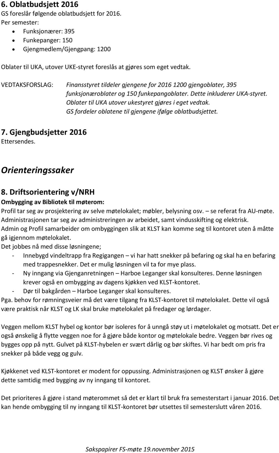 VEDTAKSFORSLAG: Finansstyret tildeler gjengene for 2016 1200 gjengoblater, 395 funksjonæroblater og 150 funkepangoblater. Dette inkluderer UKA-styret.