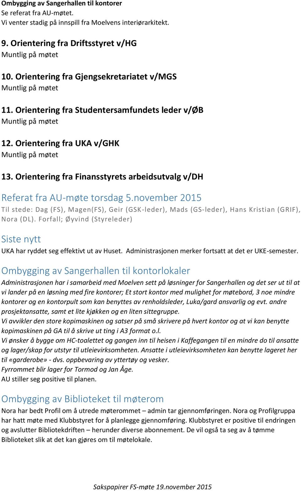 Orientering fra Finansstyrets arbeidsutvalg v/dh Referat fra AU-møte torsdag 5.november 2015 Til stede: Dag (FS), Magen(FS), Geir (GSK -leder), Mads (GS-leder), Hans Kristian (GRIF), Nora (DL).