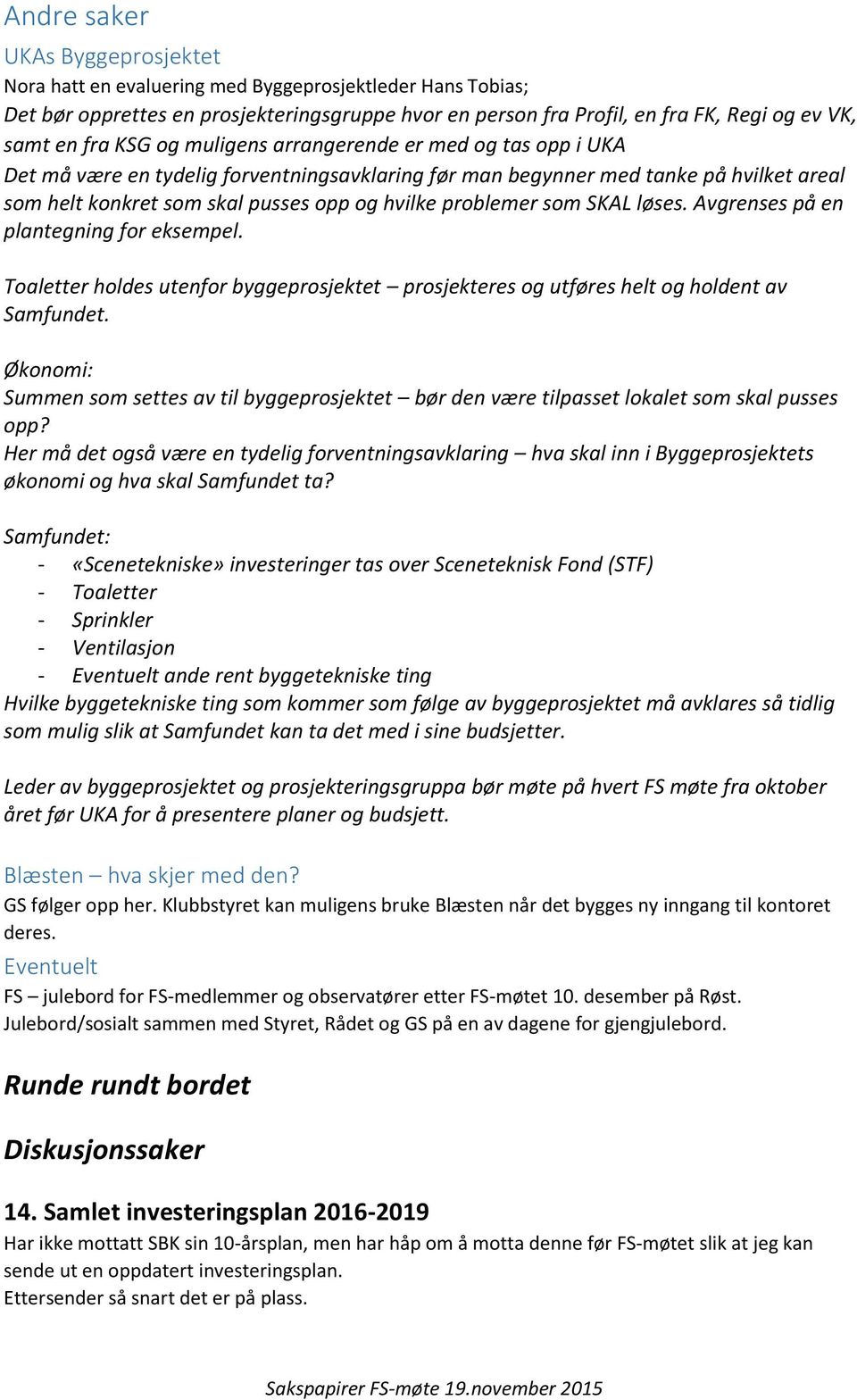 som SKAL løses. Avgrenses på en plantegning for eksempel. Toaletter holdes utenfor byggeprosjektet prosjekteres og utføres helt og holdent av Samfundet.