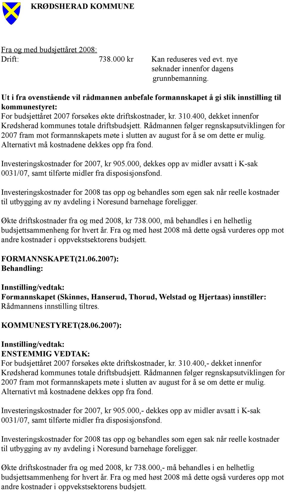 400, dekket innenfor Krødsherad kommunes totale driftsbudsjett. Rådmannen følger regnskapsutviklingen for 2007 fram mot formannskapets møte i slutten av august for å se om dette er mulig.