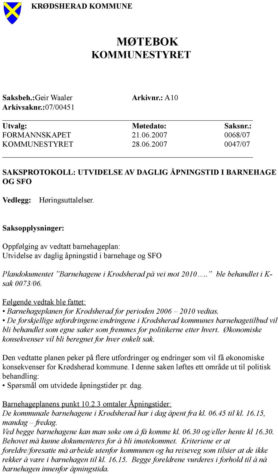 Saksopplysninger: Oppfølging av vedtatt barnehageplan: Utvidelse av daglig åpningstid i barnehage og SFO Plandokumentet Barnehagene i Krødsherad på vei mot 2010.. ble behandlet i K- sak 0073/06.