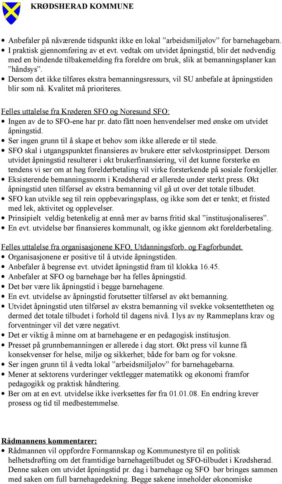 Dersom det ikke tilføres ekstra bemanningsressurs, vil SU anbefale at åpningstiden blir som nå. Kvalitet må prioriteres.